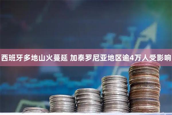 西班牙多地山火蔓延 加泰罗尼亚地区逾4万人受影响